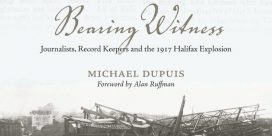 Book Review: “Bearing Witness: Journalists, Record Keepers and the 1917 Halifax Explosion” by Michael Dupuis